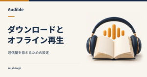 Audibleのダウンロードとオフライン再生｜通信量を抑える設定
