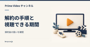 Prime Videoチャンネルの解約方法｜解約後いつまで見られるか