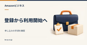 Amazonビジネスの登録方法｜申し込みから利用開始までの手順