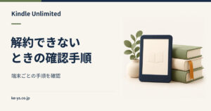 Kindle Unlimitedが解約できない｜端末別の解約手順